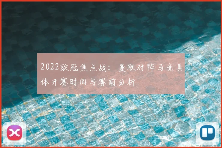 2022欧冠焦点战：曼联对阵马竞具体开赛时间与赛前分析