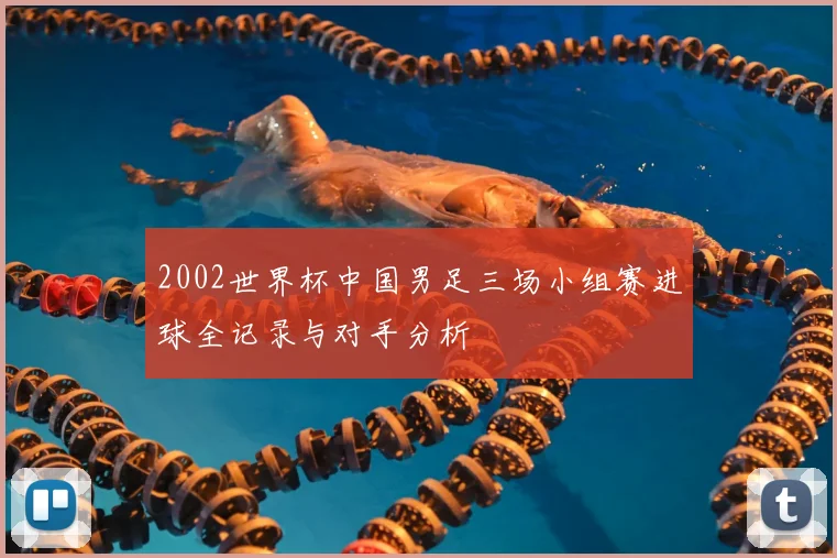 2002世界杯中国男足三场小组赛进球全记录与对手分析